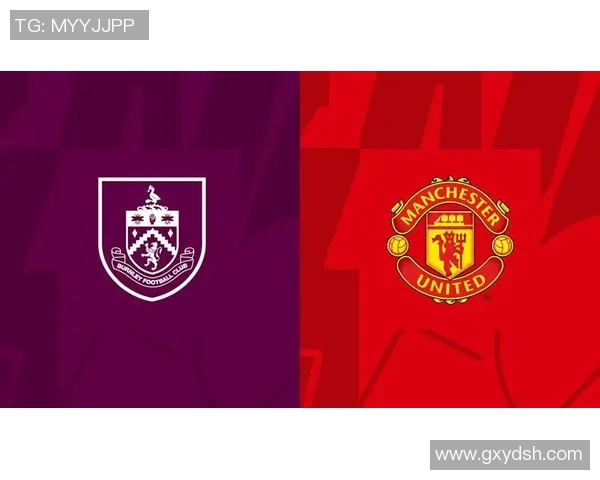 英超焦点战伯恩利迎战曼联直播全程解析与赛前预测 英超焦点战伯恩利迎战曼联直播全程解析与赛前预测