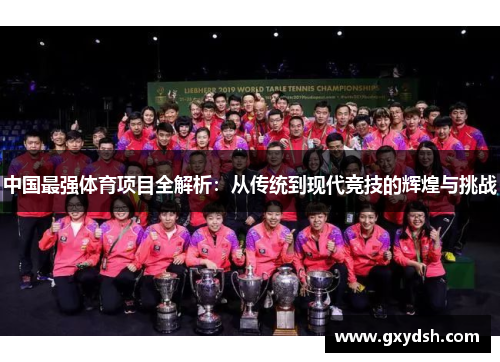 中国最强体育项目全解析：从传统到现代竞技的辉煌与挑战