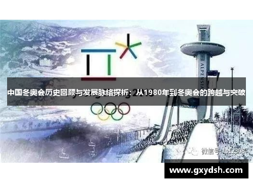 中国冬奥会历史回顾与发展脉络探析：从1980年到冬奥会的跨越与突破