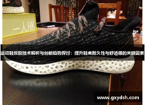 运动鞋反胶技术解析与创新趋势探讨：提升鞋底耐久性与舒适感的关键因素