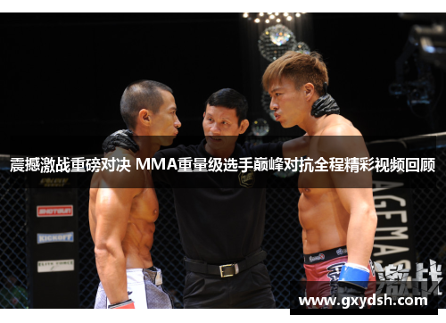 震撼激战重磅对决 MMA重量级选手巅峰对抗全程精彩视频回顾